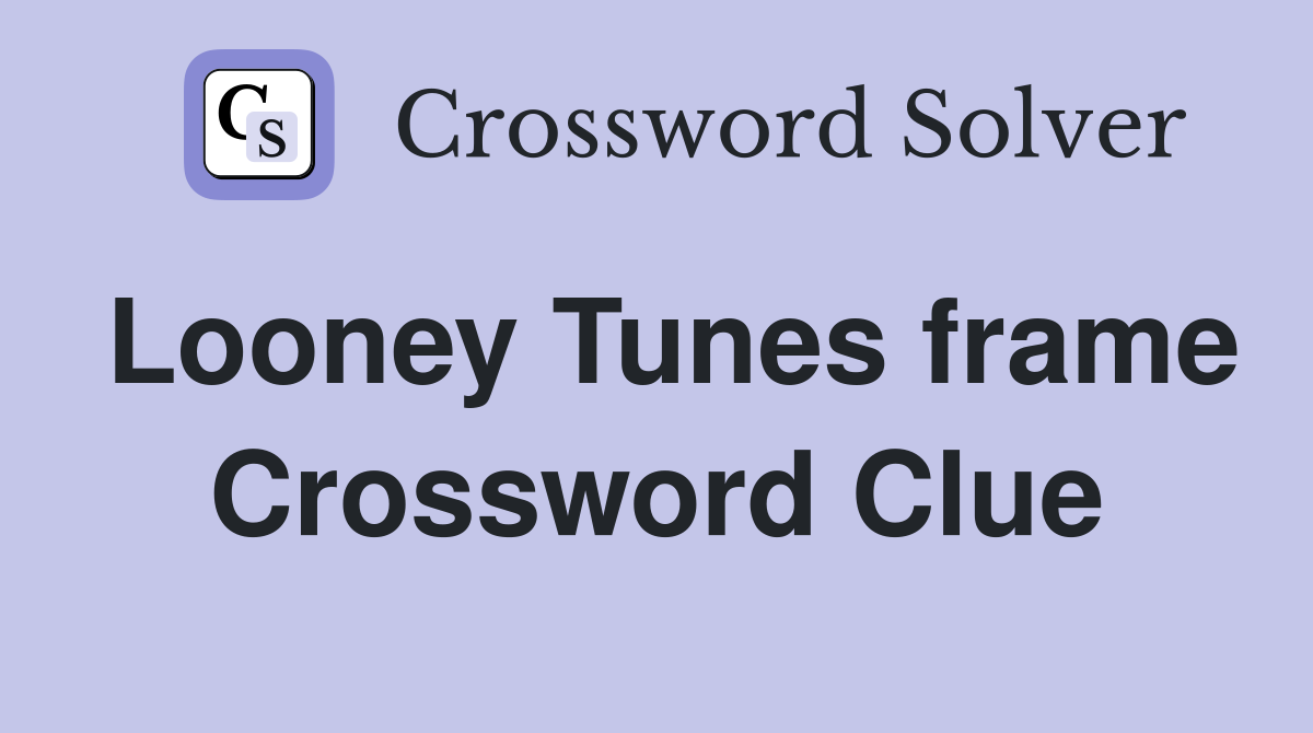 Looney Tunes frame Crossword Clue