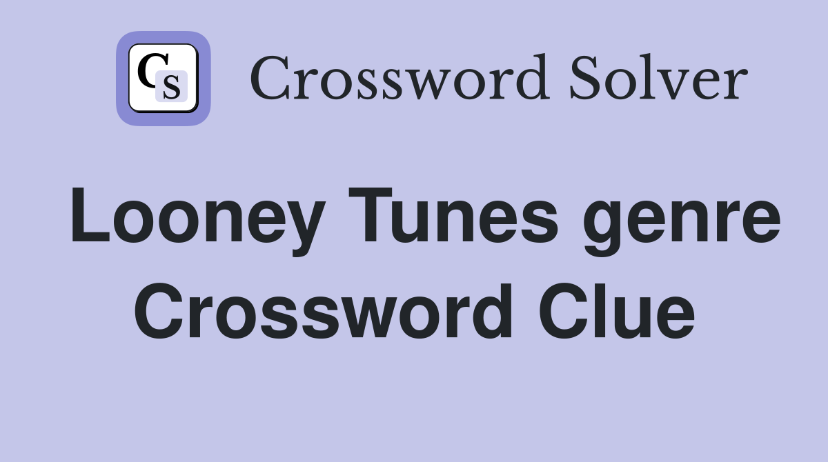 Looney Tunes genre Crossword Clue