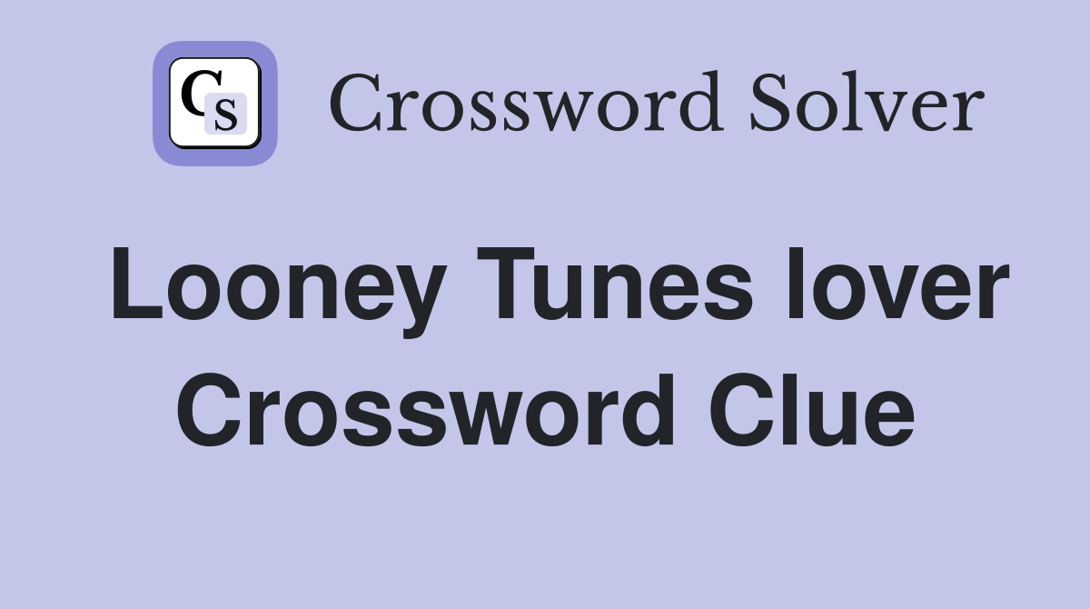 Looney Tunes lover Crossword Clue