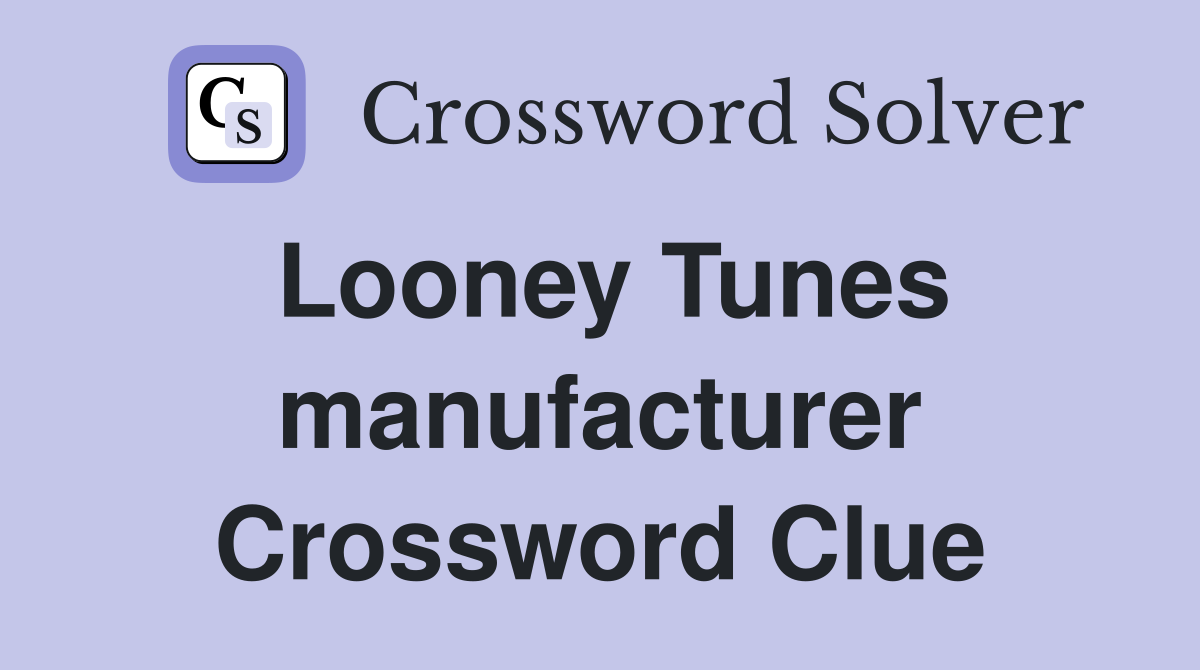 Looney Tunes manufacturer Crossword Clue