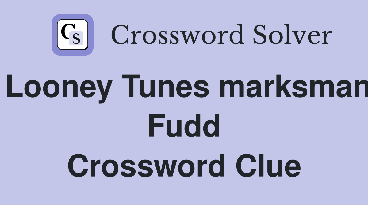 Looney Tunes marksman Fudd Crossword Clue