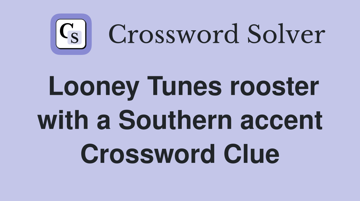 Looney Tunes rooster with a Southern accent Crossword Clue