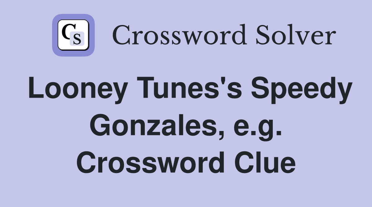 Looney Tunes's Speedy Gonzales, e.g. Crossword Clue