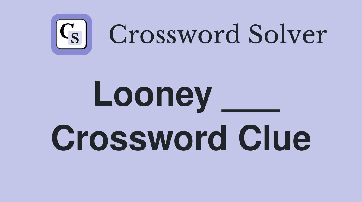Looney ___ Crossword Clue