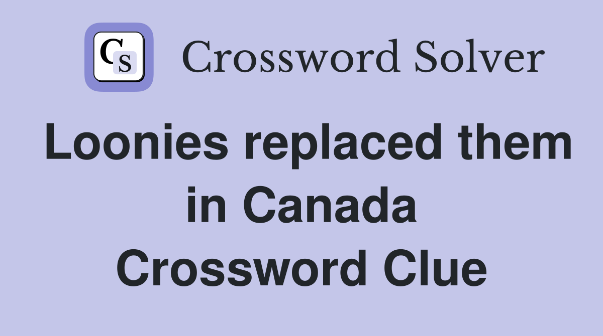 Loonies replaced them in Canada Crossword Clue