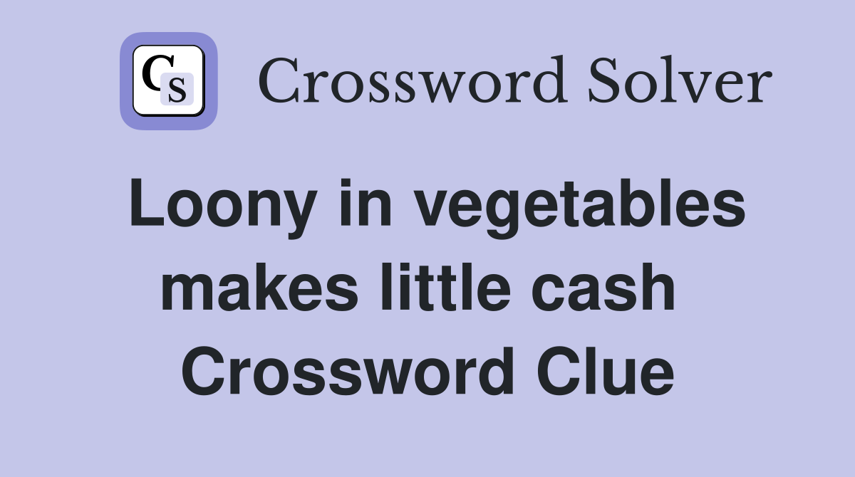 Loony in vegetables makes little cash  Crossword Clue