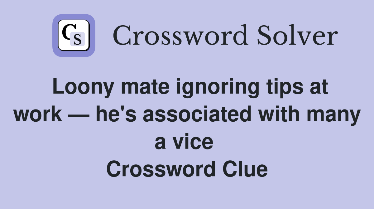 Loony mate ignoring tips at work — he's associated with many a vice  Crossword Clue