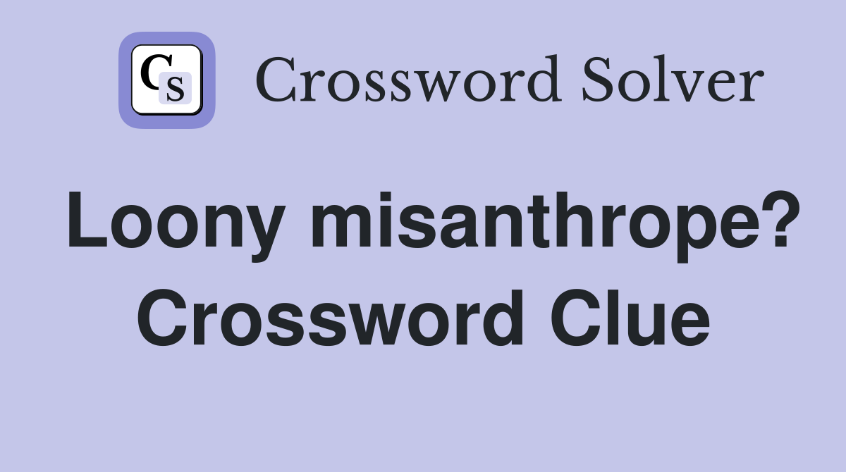 Loony misanthrope? Crossword Clue