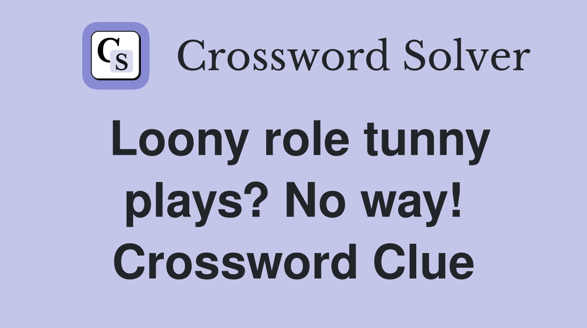 Loony role tunny plays? No way! Crossword Clue