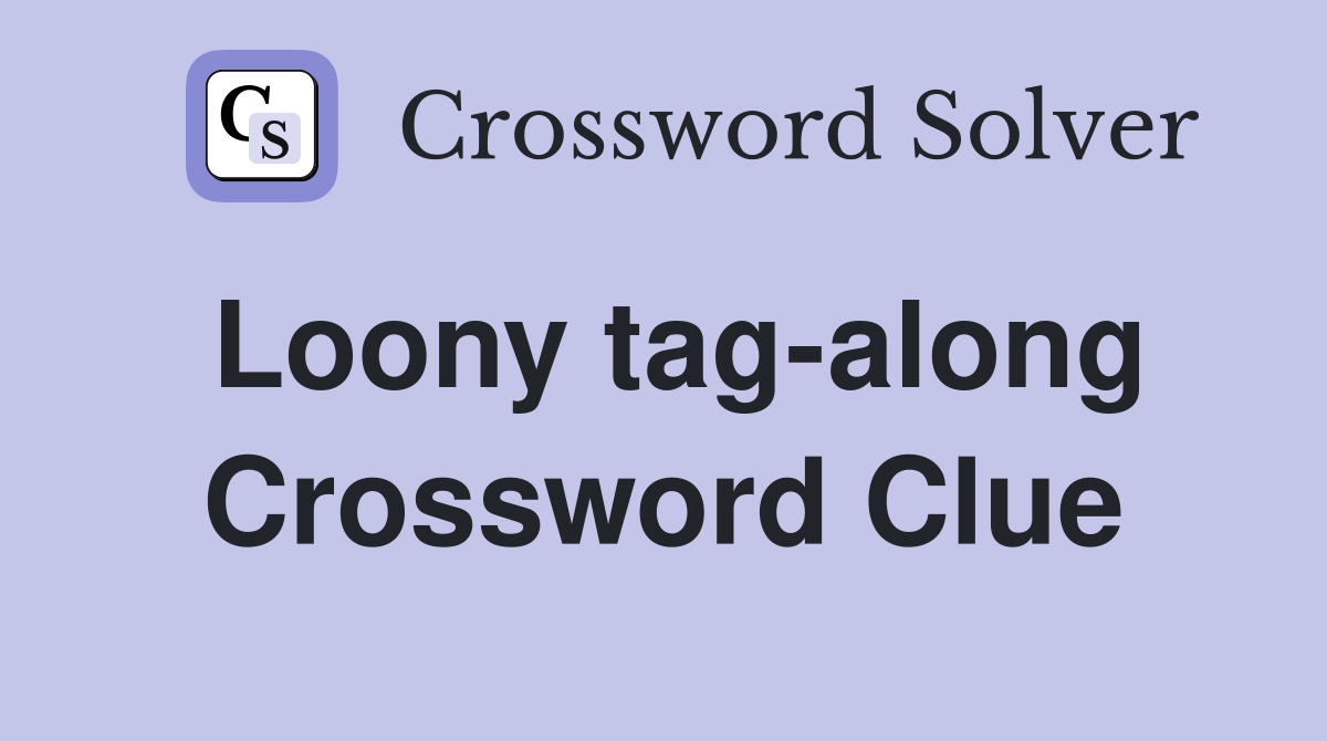 Loony tag-along Crossword Clue