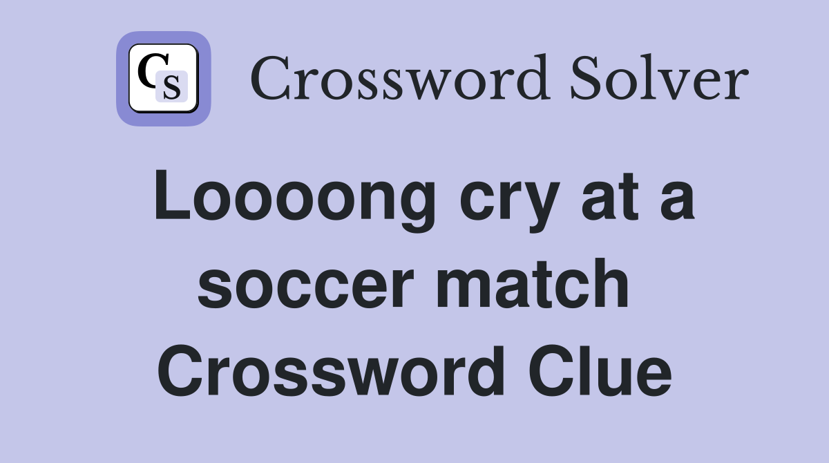 Loooong cry at a soccer match Crossword Clue