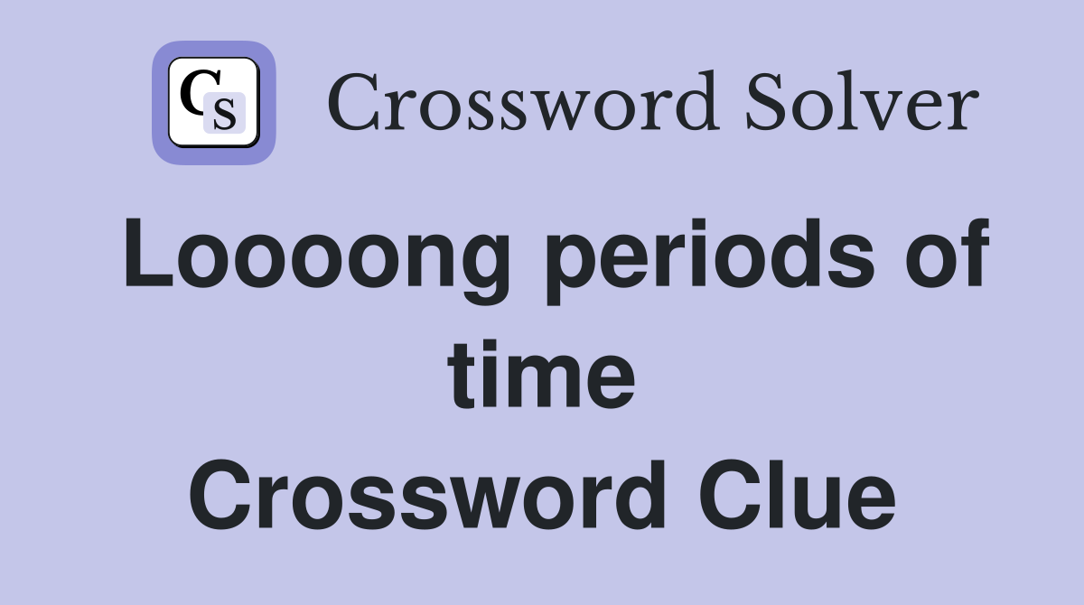Loooong periods of time Crossword Clue