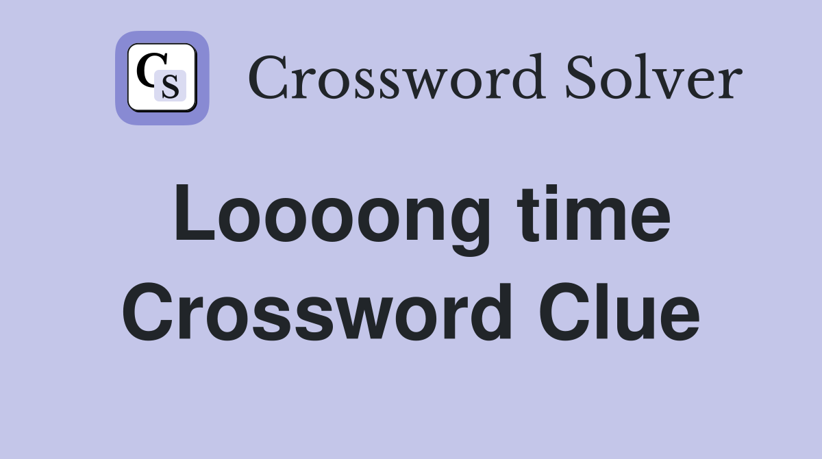 Loooong time Crossword Clue