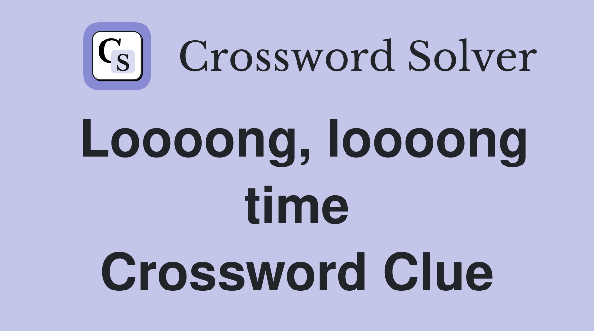 Loooong, loooong time Crossword Clue