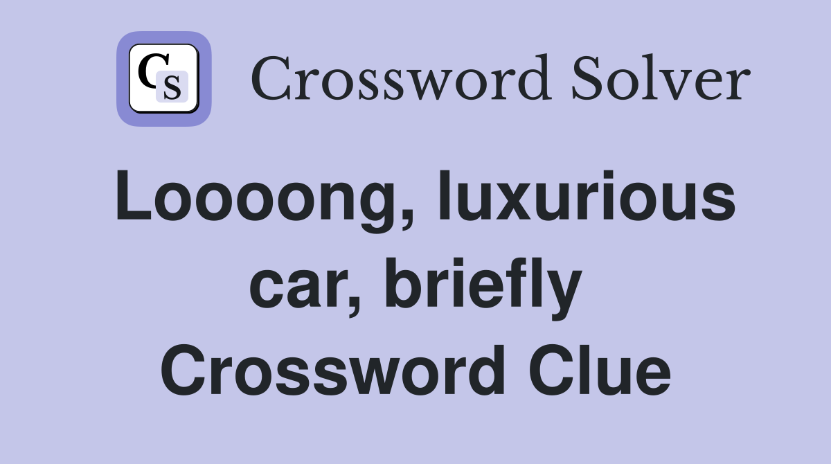Loooong, luxurious car, briefly Crossword Clue