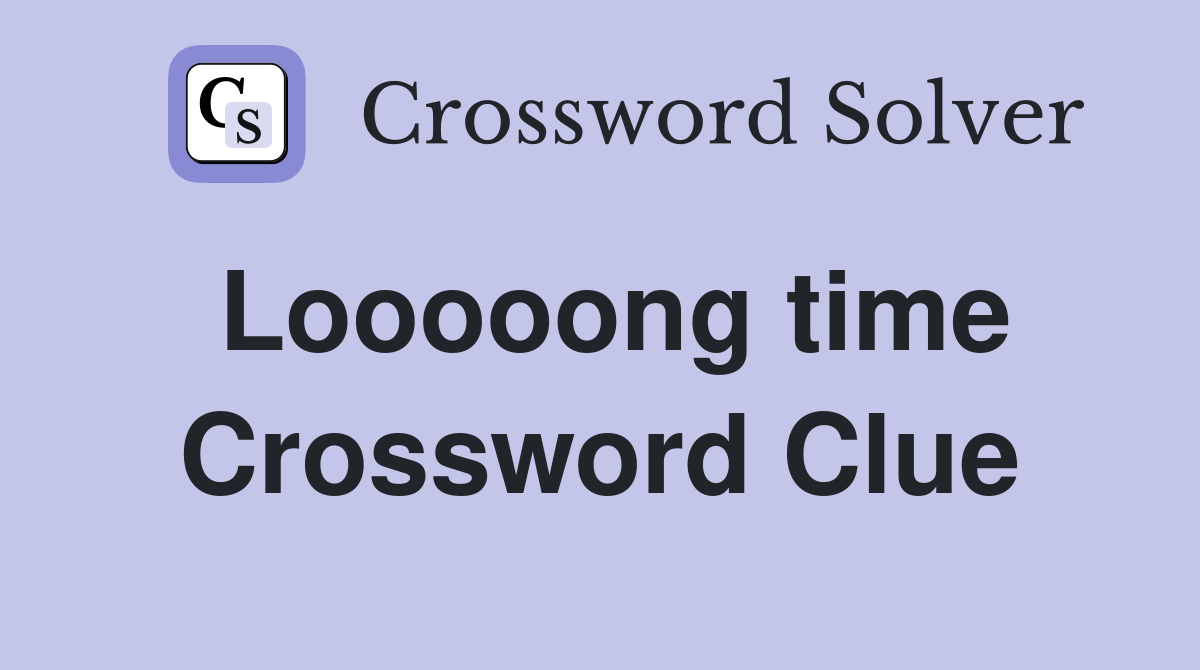 Looooong time Crossword Clue