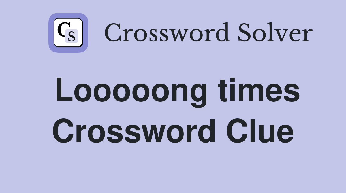 Looooong times Crossword Clue