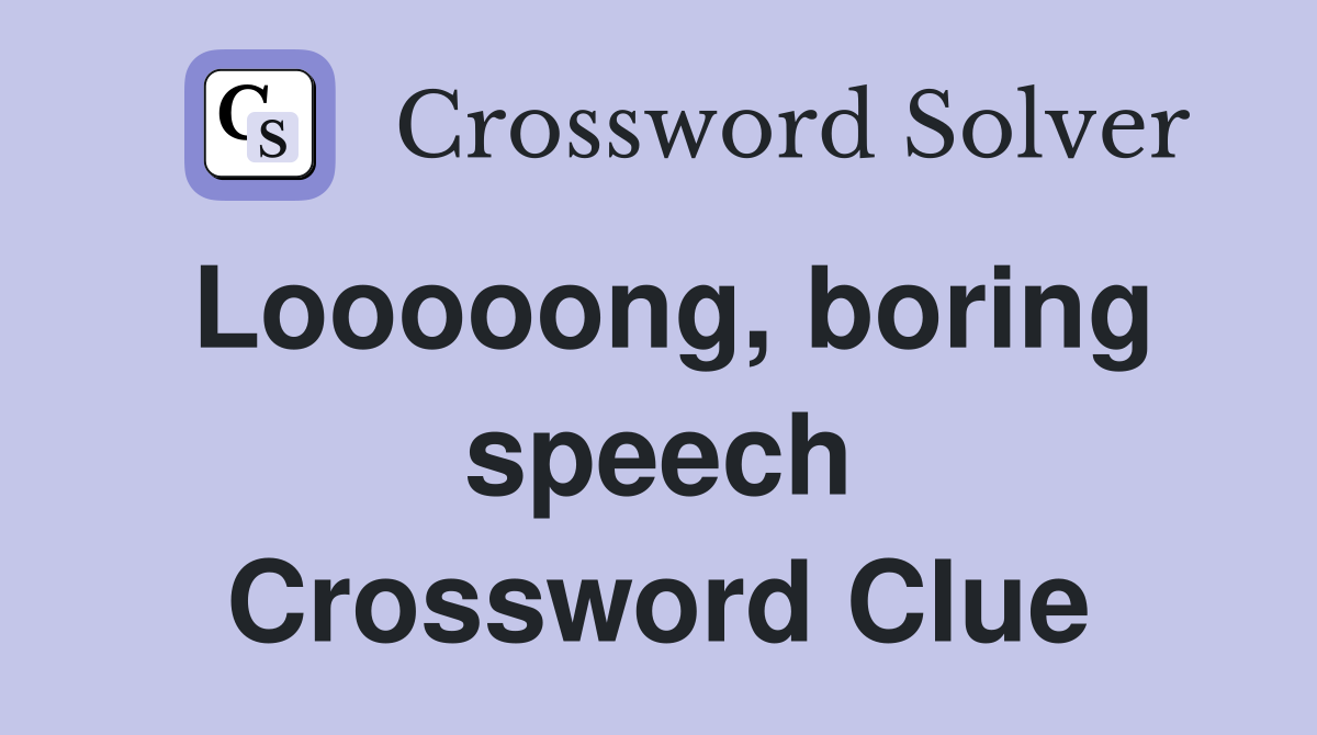 Looooong, boring speech Crossword Clue