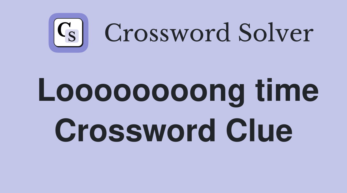 Loooooooong time Crossword Clue