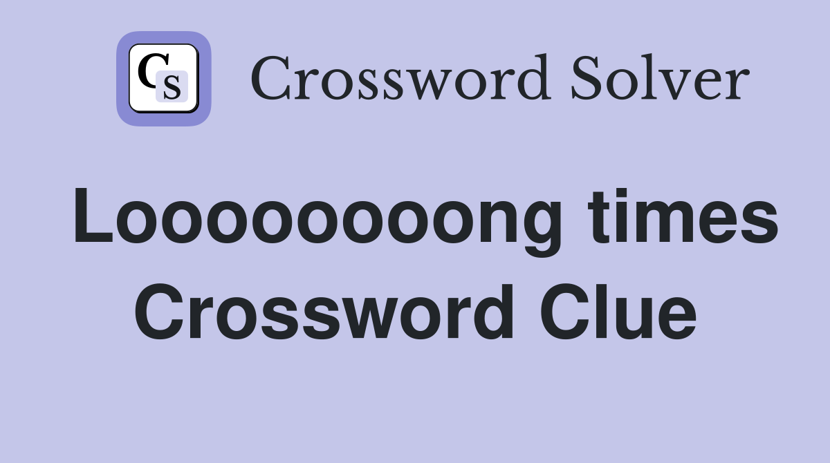 Loooooooong times Crossword Clue
