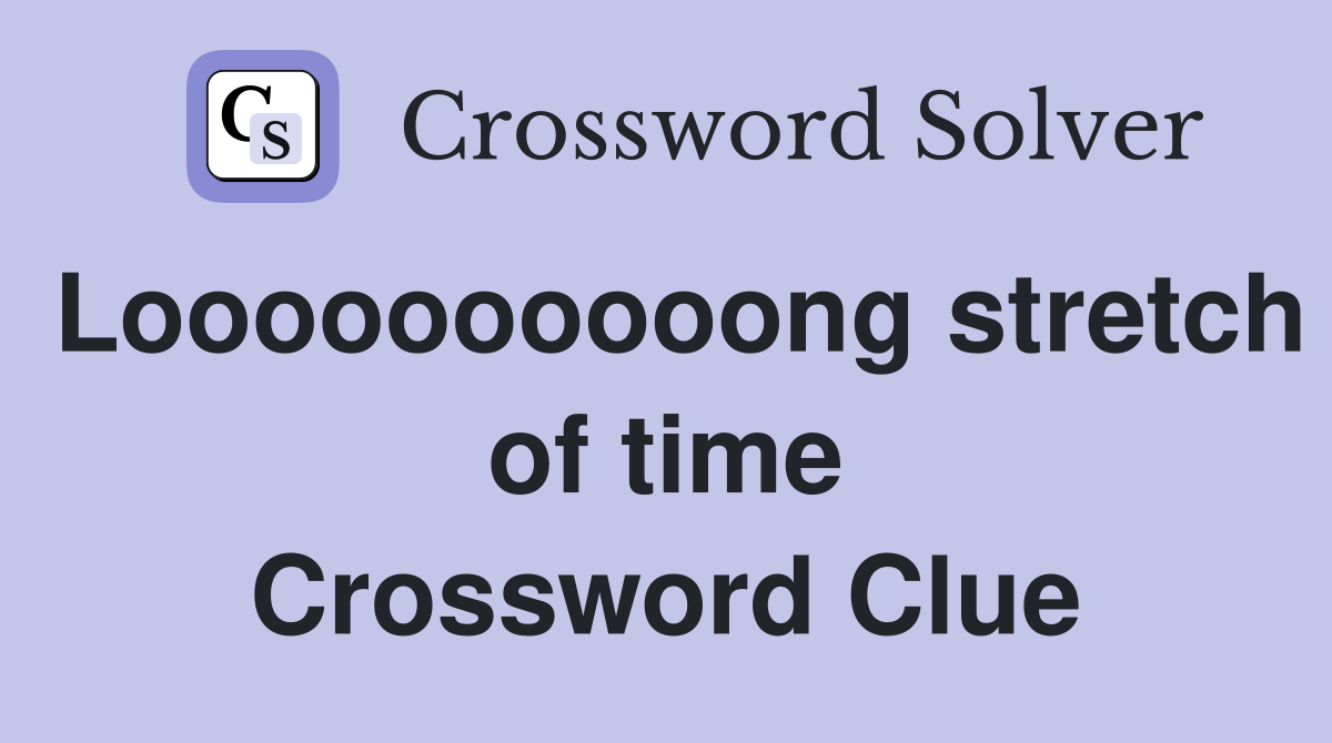 Loooooooooong stretch of time Crossword Clue