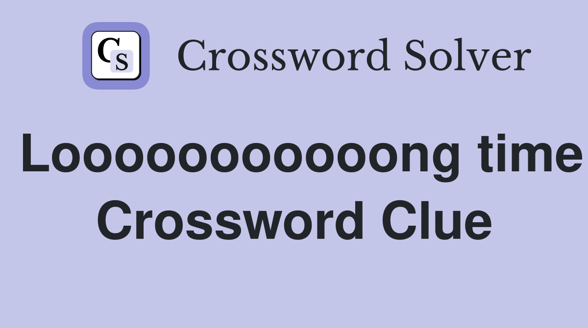 Looooooooooong time Crossword Clue