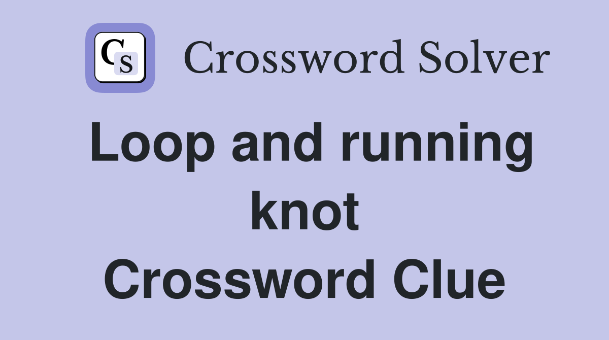Loop and running knot Crossword Clue