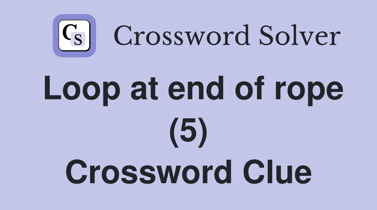 Loop at end of rope (5) Crossword Clue