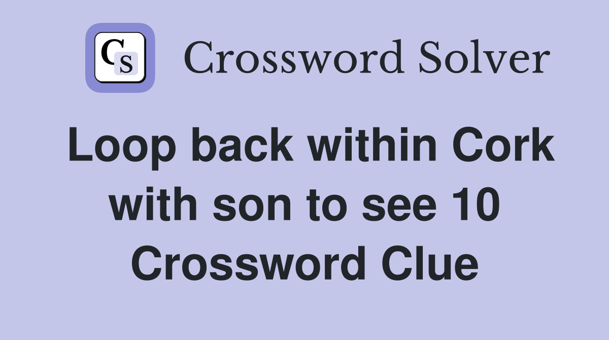 Loop back within Cork with son to see 10 Crossword Clue