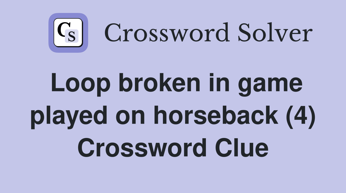 Loop broken in game played on horseback (4) Crossword Clue