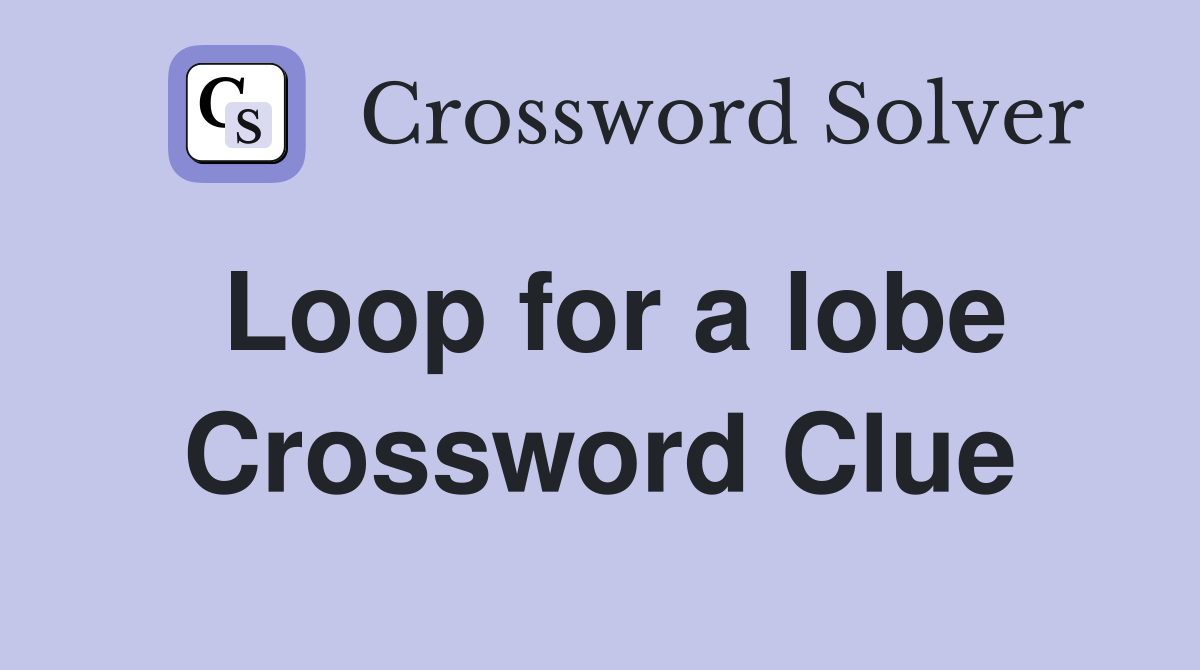 Loop for a lobe Crossword Clue