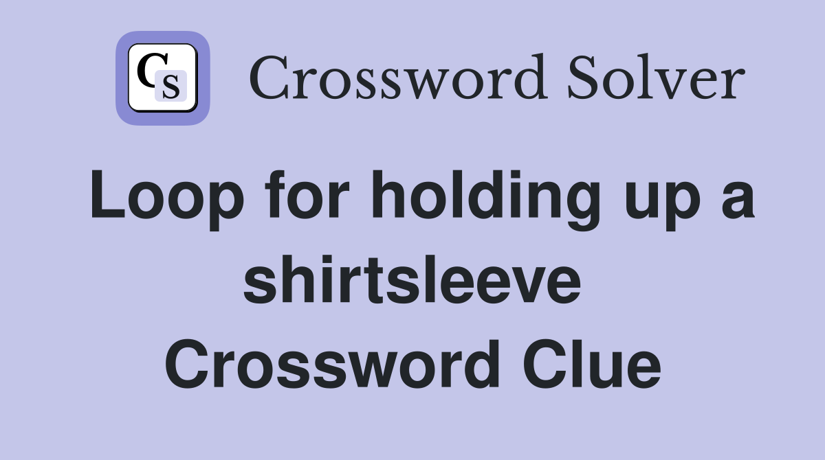 Loop for holding up a shirtsleeve Crossword Clue
