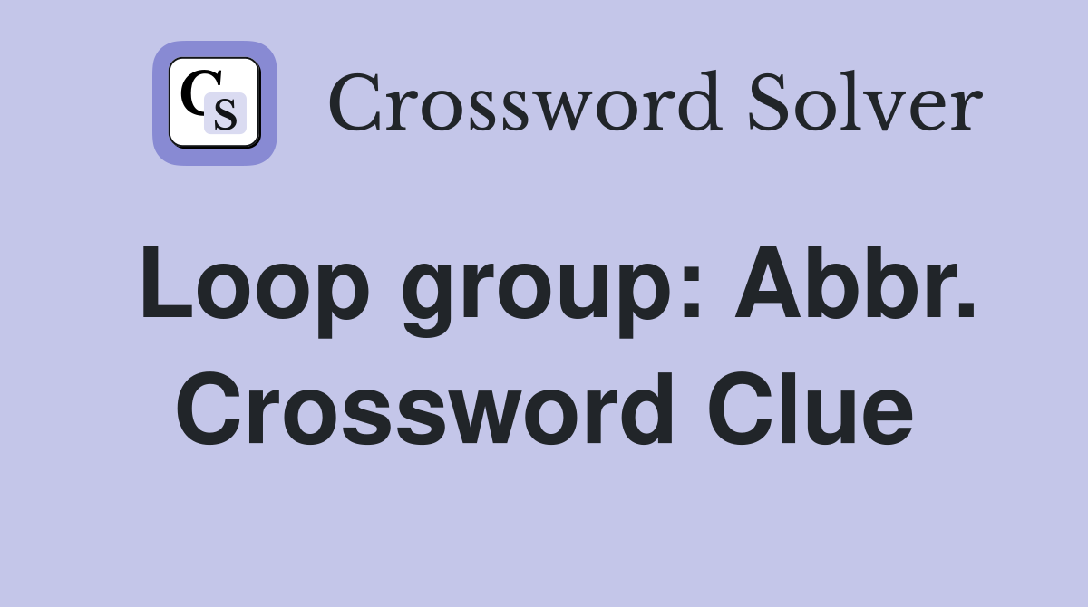 Loop group: Abbr. Crossword Clue