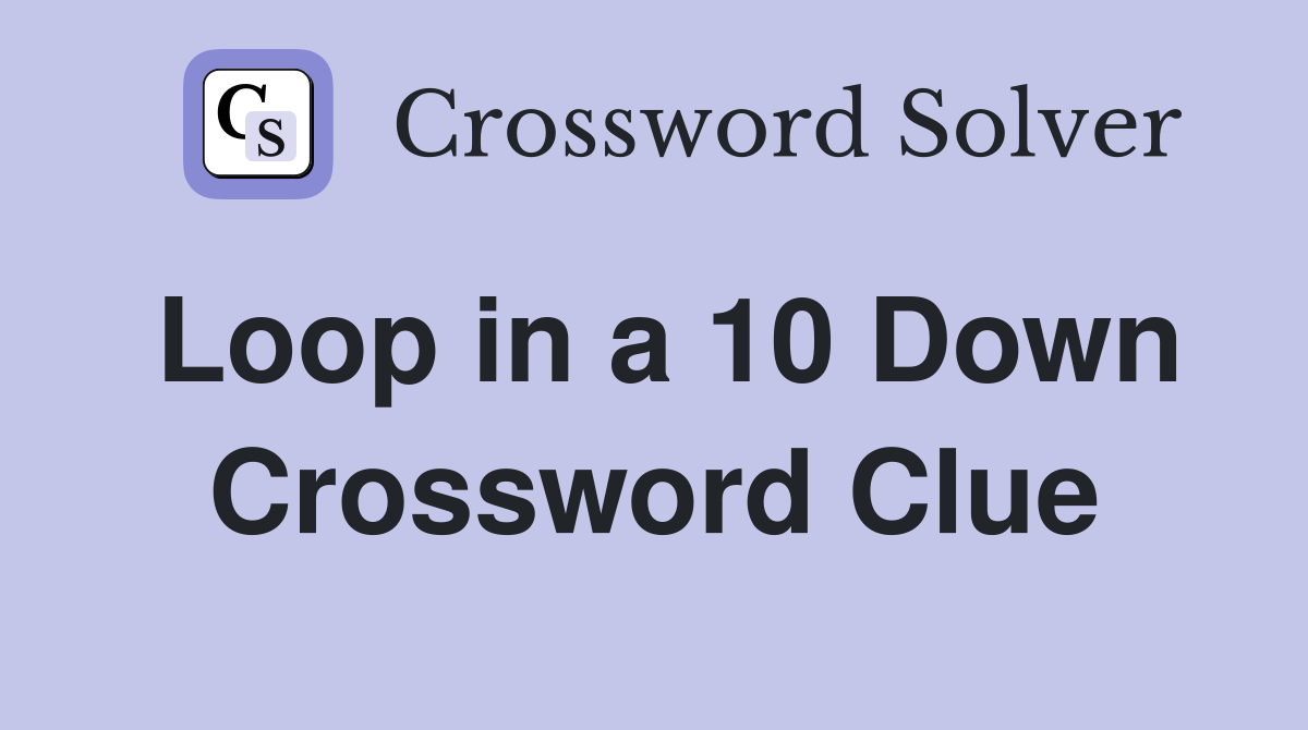 Loop in a 10 Down Crossword Clue
