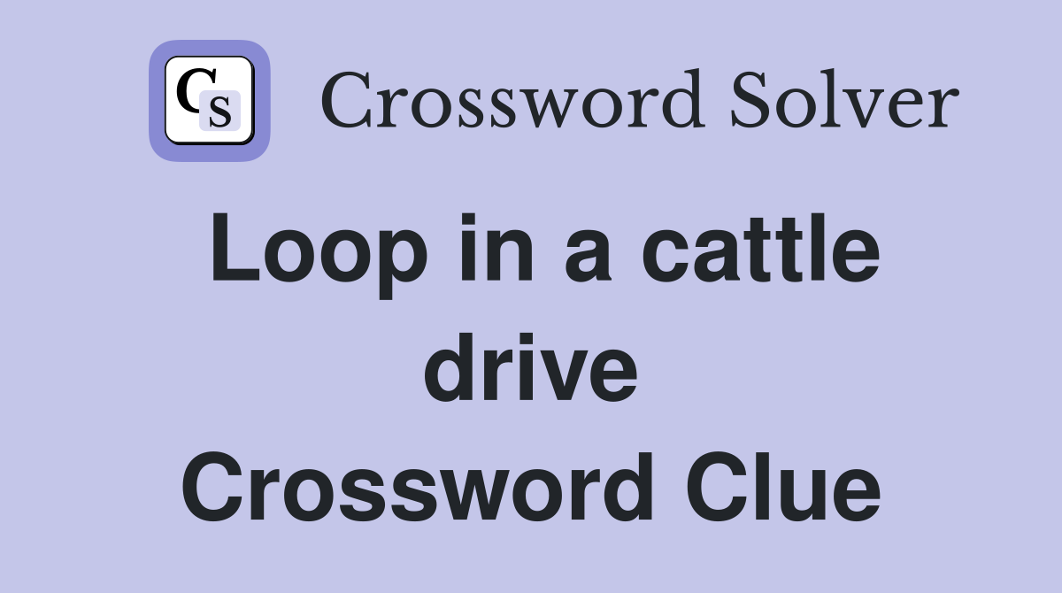 Loop in a cattle drive Crossword Clue