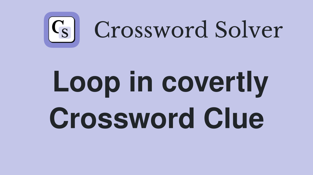 Loop in covertly Crossword Clue