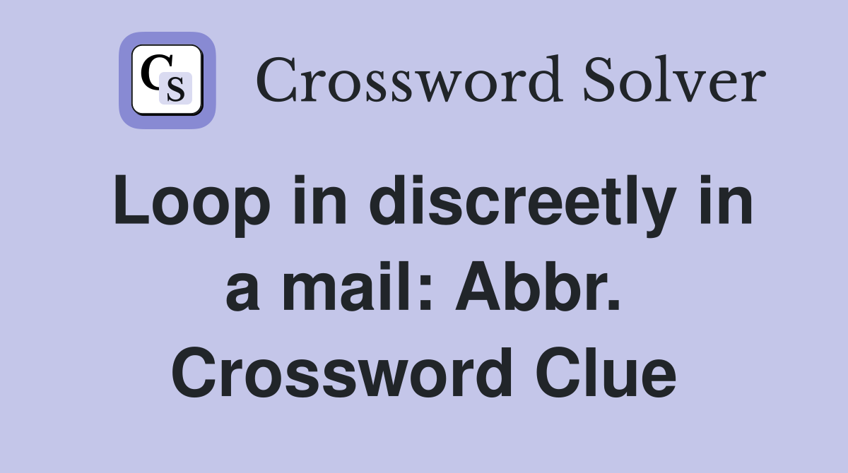 Loop in discreetly in a mail: Abbr. Crossword Clue