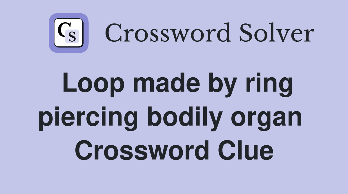 Loop made by ring piercing bodily organ  Crossword Clue
