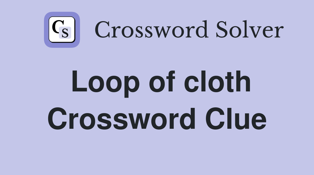 Loop of cloth Crossword Clue