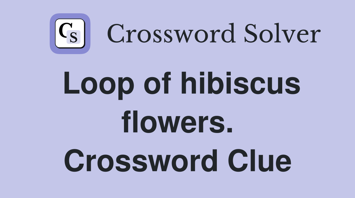 Loop of hibiscus flowers. Crossword Clue