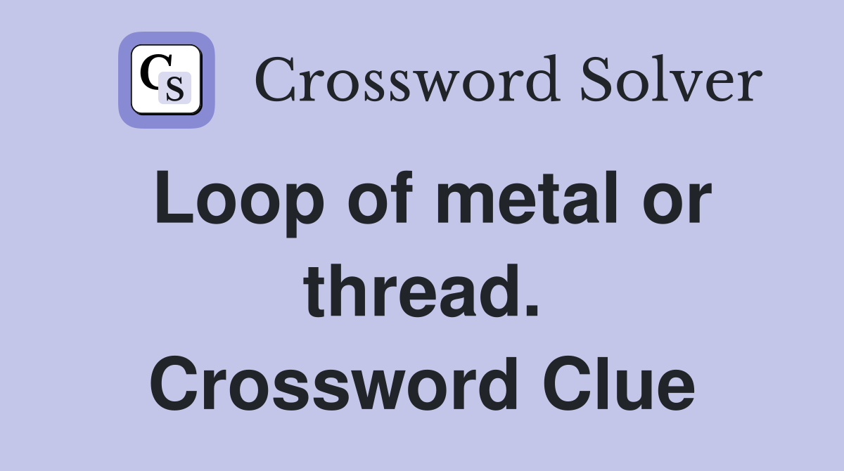 Loop of metal or thread. Crossword Clue