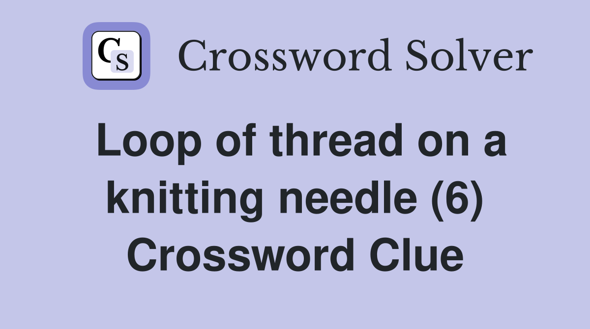 Loop of thread on a knitting needle (6) Crossword Clue