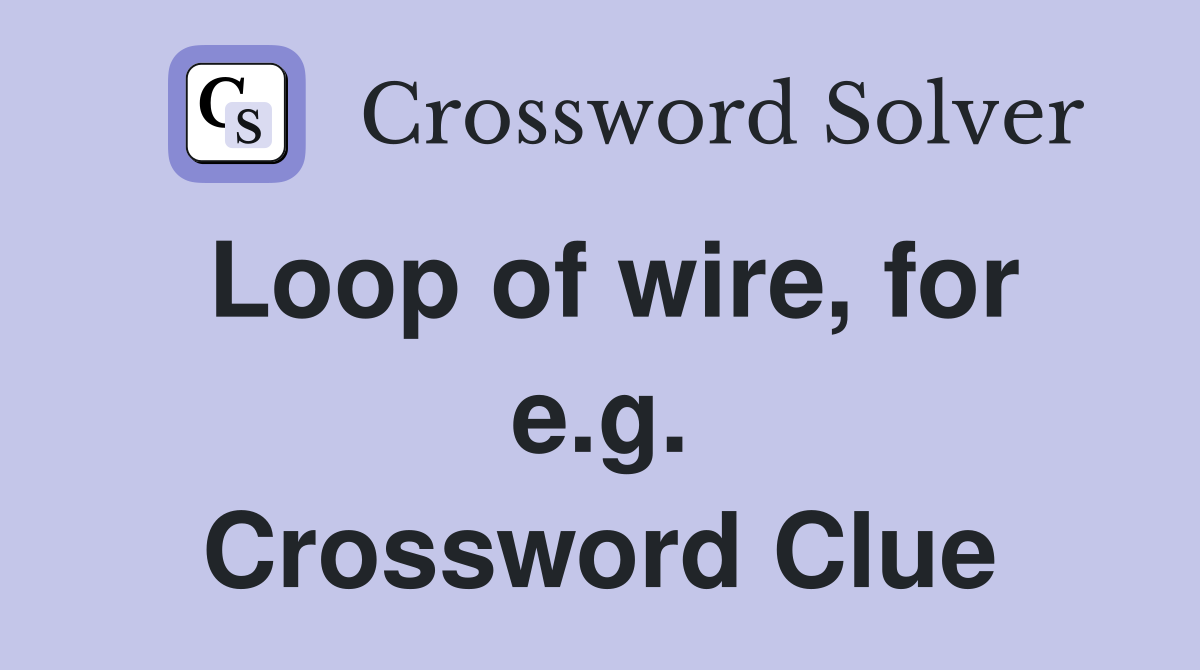 Loop of wire, for e.g. Crossword Clue