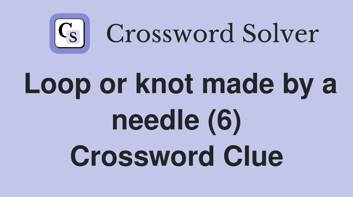 Loop or knot made by a needle (6) Crossword Clue