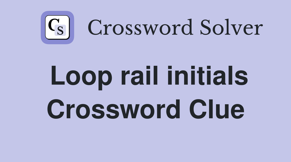 Loop rail initials Crossword Clue