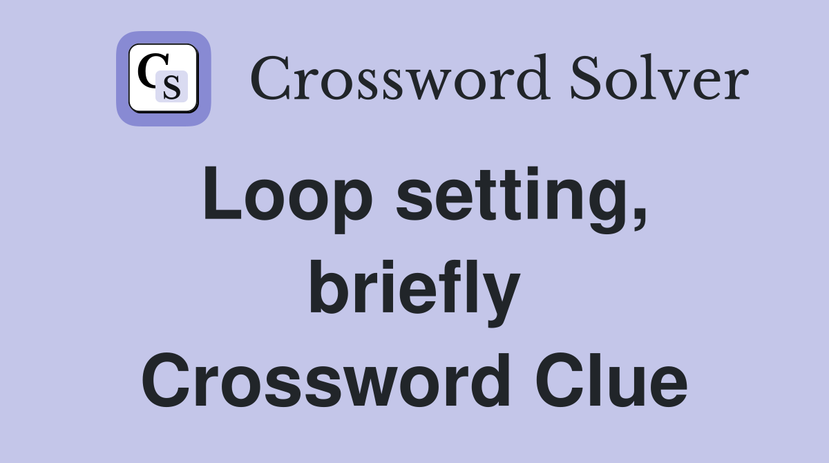 Loop setting, briefly Crossword Clue