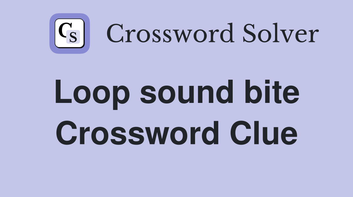 Loop sound bite  Crossword Clue