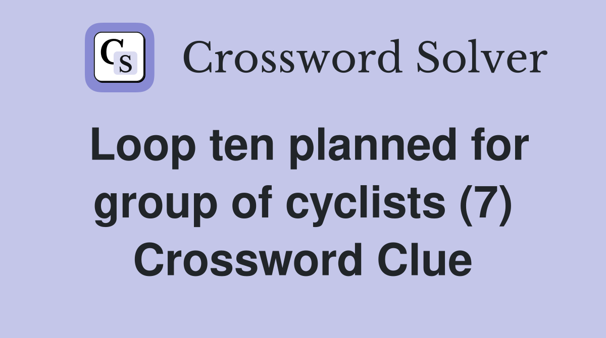 Loop ten planned for group of cyclists (7) Crossword Clue