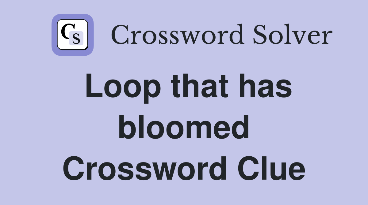 Loop that has bloomed Crossword Clue