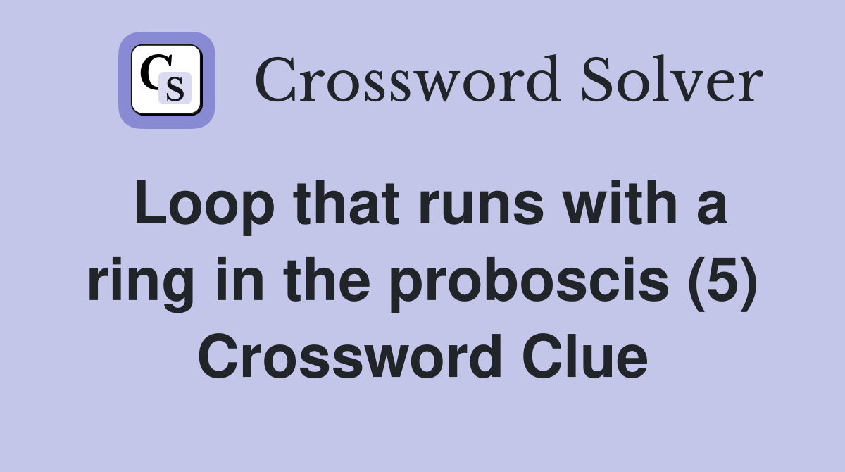 Loop that runs with a ring in the proboscis (5) Crossword Clue